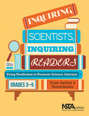 Cover of Inquiring Scientsists, Inquiring Readers: Using Nonfiction to Promote Scient Literacy, Grades 3-5