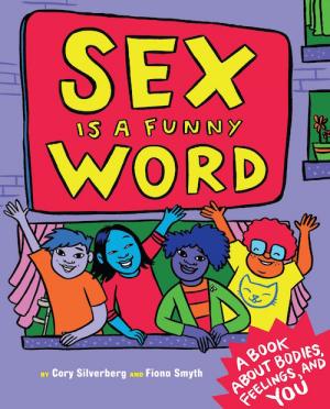 Cover of Sex is a Funny Word by Cory Silverberg, illustrated by Fiona Smyth