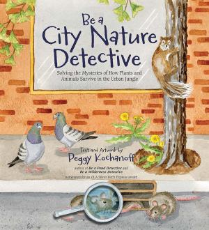 Be a City Nature Detective Solving the Mysteries of How Plants and Animals Survive in the Urban Jungle book cover